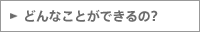 どんなことができるの？